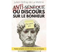 Anti-Sénèque ou discours sur le bonheur: Le manifeste matérialiste de La Mettrie, prolongé par 150 fiches pratiques concrètes