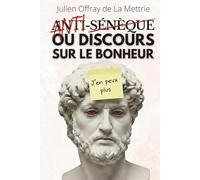 Anti-Sénèque ou discours sur le bonheur: Le manifeste matérialiste de La Mettrie, prolongé par 150 fiches pratiques concrètes