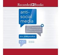 Anti-Social Media: How Facebook Disconnects Us and Undermines Democracy