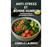 Anti-Stress & Bonne Humeur - 60 Plats Riches en Magnésium & Oméga-3 pour l’énergie et la sérénité: 60 recettes faciles du petit-déjeuner au dîner pour ... l’humeur et cuisiner sain au quotidien