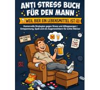 Anti Stress Buch für den Mann - Weil Bier ein Lebensmittel ist: Humorvolle Strategien gegen Stress und Alltagssorgen | Entspannung, Spaß und ein Augenzwinkern für echte Männer