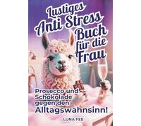 Anti Stress Buch für die Frau - Prosecco und Schokolade gegen den Alltagswahnsinn: Lustiges Geschenkbuch für die entspannte Frau