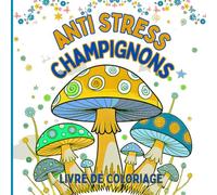 Anti Stress Champignons Livre de coloriage: Colorier des champignons pour apaiser l'esprit et se reconnecter. Pour les adultes et les adolescents ... une tasse de thé ou pour prendre soin de soi