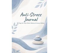 Anti-Stress Journal - 90 Tage zu mehr Ruhe, Balance & innerer Stärke: Tägliches Reflexions- & Achtsamkeitsjournal zur Stressbewältigung mit Affirmationen und Stresstracker