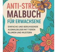 Anti-Stress Malbuch für Erwachsene: Einfache und beruhigende Ausmalbilder mit Tieren, Blumen und Mustern