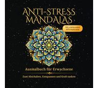 Anti-Stress Mandalas: Ausmalbuch für Erwachsene: 60 kreative Mandalas zum Abschalten, Entspannen und Kraft tanken: mit stärkenden Affirmationen
