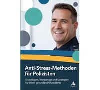 Anti-Stress-Methoden für Polizisten: Grundlagen, Werkzeuge und Strategien für einen gesunden Polizeidienst