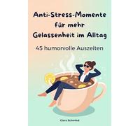 Anti-Stress-Momente für mehr Gelassenheit im Alltag: 45 humorvolle Auszeiten