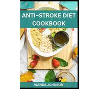 ANTI-STROKE DIET COOKBOOK: Delicious Recipes to Lower Stroke Risk, Boost Brain Health, and Support a Heart-Healthy Lifestyle