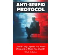 ANTI-STUPID PROTOCOL: How to stay intelligent in a world engineered to make you react.