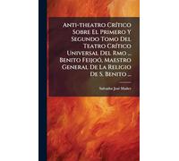 Anti-theatro CrÃ-tico Sobre El Primero Y Segundo Tomo Del Teatro CrÃ-tico Universal Del Rmo ... Benito FeijoÃ3, Maestro General De La Religio De S. Benito ...
