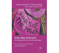 Anti-War Activism: New Media and Protest in the Information Age (New Security Challenges)