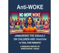 Anti-Woke: Unmasking the assault on children and tradition: A tool for parents (Investigative Voices)