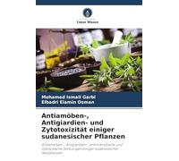Antiamöben-, Antigiardien- und Zytotoxizität einiger sudanesischer Pflanzen: Antiamöben-, Antigiardien-, antimikrobielle und zytotoxische Wirkungen einiger sudanesischer Heilpflanzen