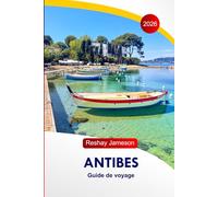 Antibes Guide de voyage 2026: Explorez les attractions de la France, ses plages magnifiques, ses promenades côtières pittoresques, ses activités ... ses hébergements et ses itinéraires parfaits