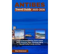 Antibes Travel Guide 2025-2026: Discover Stunning Beaches, Scenic Coastal Walks, Itineraries, Maps, Charming Lodging Tips, and Family-Friendly Activities