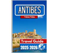 ANTIBES TRAVEL GUIDE 2025 2026: Practical Insights, Local Experiences, and Riviera Adventures