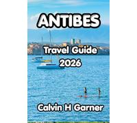 Antibes Travel Guide 2026: Your Complete Guide to Antibes' Best Beaches, Old Town, Local Food, Coastal Walks, and Practical Travel Tips for Every Visitor