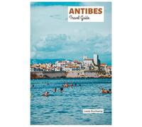 Antibes Travel Guide: Attractions, Where to Stay, Beaches, Food, Day Trips and Itineraries