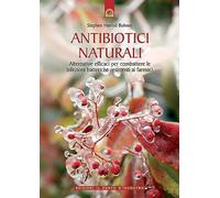 Antibiotici naturali. Alternative efficaci per combattere le infezioni batteriche resistenti ai farmaci (Salute e benessere)