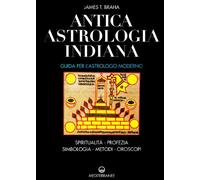 Antica astrologia indiana. Guida per l'astrologo moderno. Spiritualità, profezia, simbologia, metodi, oroscopi (Biblioteca astrologica)