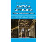 Antica officina vendita materiali edili. Costruttori dell'invisibile (Studi esoterici)