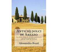 Antichi dolci aretini: Viaggio nella pasticceria aretina: Volume 1
