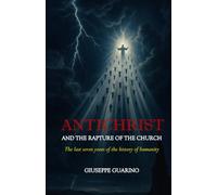 Antichrist and the Rapture of the Church: The last seven years of the history of humanity