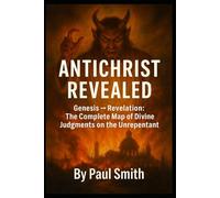 ANTICHRIST REVEALED: Genesis → Revelation: The Complete Map of Divine Judgments on the Unrepentant (End Times Prophecy: The Complete Biblical Timeline Series)