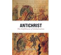 Antichrist: The Fulfillment of Globalization: The Ancient Church and the End of History