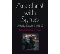 Antichrist with Syrup: Unholy Kisses | Vol. 2 (The Unholy Kisses Memorials - Confessions of a fallen Lover)