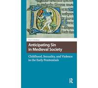 Anticipating Sin in Medieval Society: Childhood, Sexuality, and Violence in the Early Penitentials (Knowledge Communities)