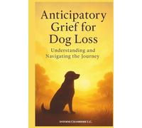 ANTICIPATORY GRIEF FOR DOG LOSS: Understanding and Navigating the Journey