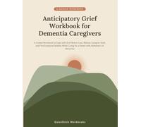 Anticipatory Grief Workbook for Dementia Caregivers: A Guided Workbook to Cope with Grief Before Loss, Release Caregiver Guilt, and Find Emotional ... or Dementia (Caregiver Recovery Workbooks)