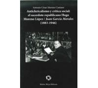 Anticlericalismo Y Crítica Social: El Sacerdote Republicano Hugo Moreno López/Juan García Morales (1883-1946)