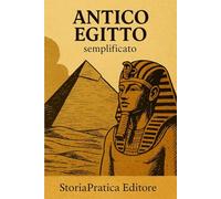 Antico Egitto - Riassunto e Schemi per il Ripasso: Cronologia semplificata, faraoni, miti e curiosità spiegati in modo chiaro (Bigini di Storia - StoriaPratica Editore)