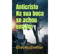 Anticristo Na sua boca se achou engano (INSTRUÇÃO PARA O APOCALIPSE QUE SE APROXIMA)