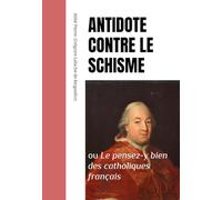 ANTIDOTE CONTRE LE SCHISME: ou "le pensez-y bien des catholiques français"