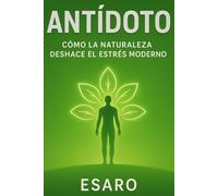 ANTÍDOTO: Cómo la naturaleza deshace el estrés moderno.