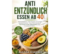 Antientzündlich essen ab 40: Hormonbalance, mehr Energie und weniger Gelenkschmerzen - Das Praxis-Kochbuch für Frauen in der Lebensmitte ohne komplizierte Diäten
