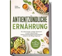 Antientzündliche Ernährung: Für mehr Energie, weniger Schmerzen & mehr Lebensfreude - leckere entzündungshemmende Rezepte einfach in den Alltag integrieren - inkl. 30-Tage-Plan + 5 Bonus E-Books