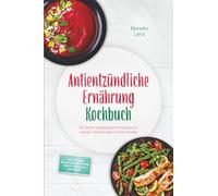 Antientzündliche Ernährung Kochbuch: Die besten alltagstauglichen Rezepte für weniger Entzündungen & mehr Energie - inkl. 30-Tage-Ernährungsplan, Brote, Dips & Aufstriche, Smoothies