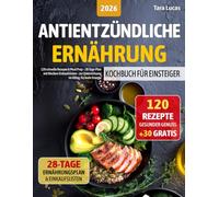 Antientzündliche Ernährung Kochbuch für Einsteiger: 120 schnelle Rezepte & Meal Prep - 28-Tage-Plan mit Wochen-Einkaufslisten - zur Unterstützung im Alltag, für mehr Energie