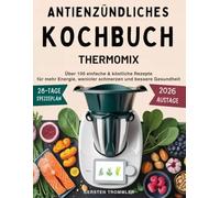 antientzündliches kochbuch thermomix: Über 100 einfache & köstliche Rezepte für mehr Energie, weniger Schmerzen und bessere Gesundheit