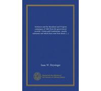 Antietam and the Maryland and Virginia campaigns of 1862 from the government records--Union and Confederate--mostly unknown and which have now first disclosed the truth; approved by the War department