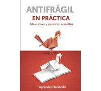Antifrágil EN PRÁCTICA: Ideas clave y ejercicios resueltos: 37 (Aprender Haciendo)