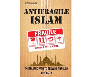 Antifragile Islam: The Islamic Path to Growing Through Adversity