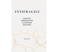 ANTIFRAGILE: Manuale operativo per la gestione dell'ansia: Trasforma il panico in potere con la Strategia della Sentinella e il Diario di Bordo