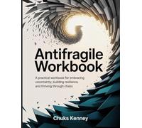 Antifragile Workbook: A Practical Workbook for Embracing Uncertainty, Building Resilience, and Thriving Through Chaos.