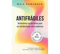 Antifrágiles: Biohacking sin postureo para un metabolismo ultra poderoso - 30 días para optimizar tu salud y aumentar tu energía